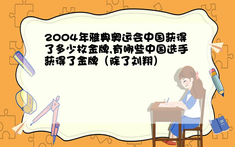 2004年雅典奥运会中国获得了多少枚金牌,有哪些中国选手获得了金牌（除了刘翔）