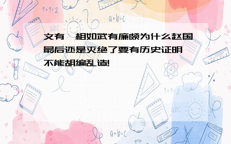 文有蔺相如武有廉颇为什么赵国最后还是灭绝了要有历史证明,不能胡编乱造!