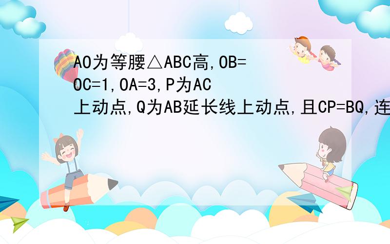 AO为等腰△ABC高,OB=OC=1,OA=3,P为AC上动点,Q为AB延长线上动点,且CP=BQ,连接PQ交BC于点M,过P作PN垂直BC于点N.当P运动是,MN长度是否改变,如不变,求值,如变,求范围