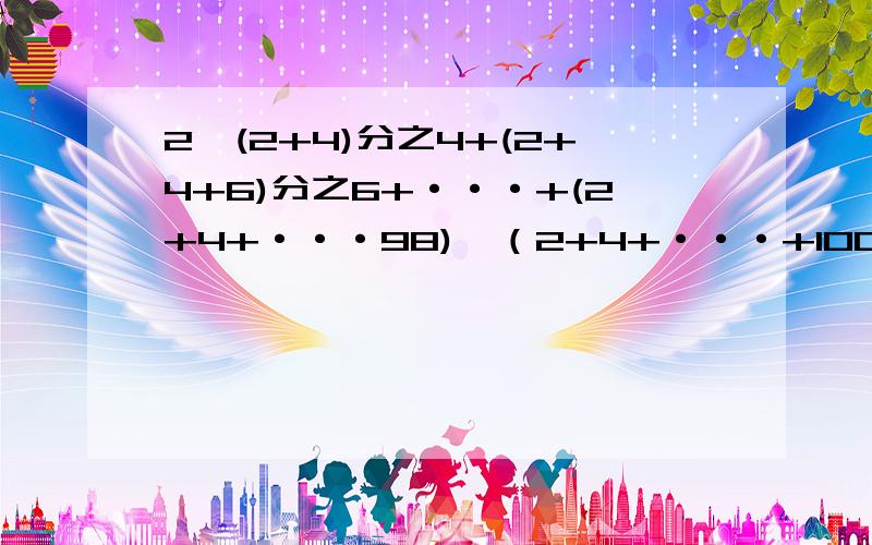 2×(2+4)分之4+(2+4+6)分之6+···+(2+4+···98)×（2+4+···+100）分之100嘎嘎,简算