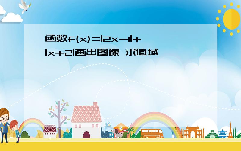 函数f(x)=|2x-1|+|x+2|画出图像 求值域