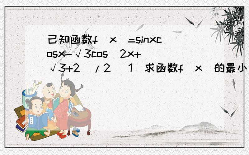 已知函数f(x)=sinxcosx-√3cos^2x+(√3+2)/2 (1)求函数f(x)的最小正周期及函数取最小值时自变量x的集合（2）确定单调递增区间（3）若函数f(x)=sin2x的图像向右平移m个单位（绝对值m＜π/2）,向上平移n