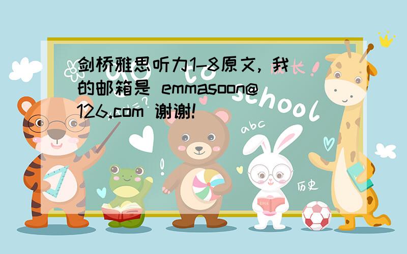 剑桥雅思听力1-8原文, 我的邮箱是 emmasoon@126.com 谢谢!