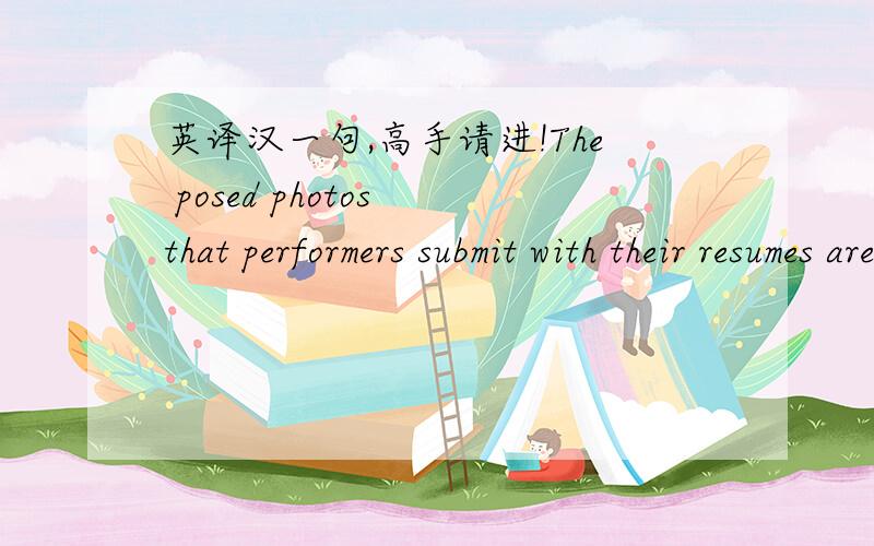 英译汉一句,高手请进!The posed photos that performers submit with their resumes are almost invariably of the glamour variety and are often touched up by the photographer and frequently taken long ago.