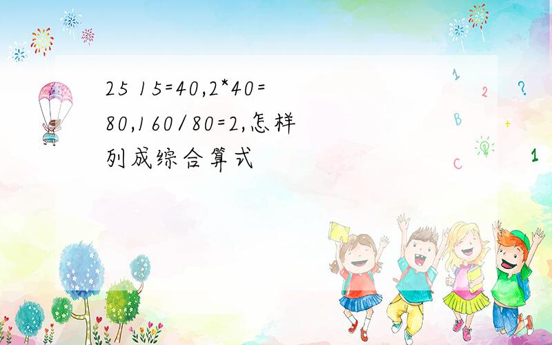 25 15=40,2*40=80,160/80=2,怎样列成综合算式