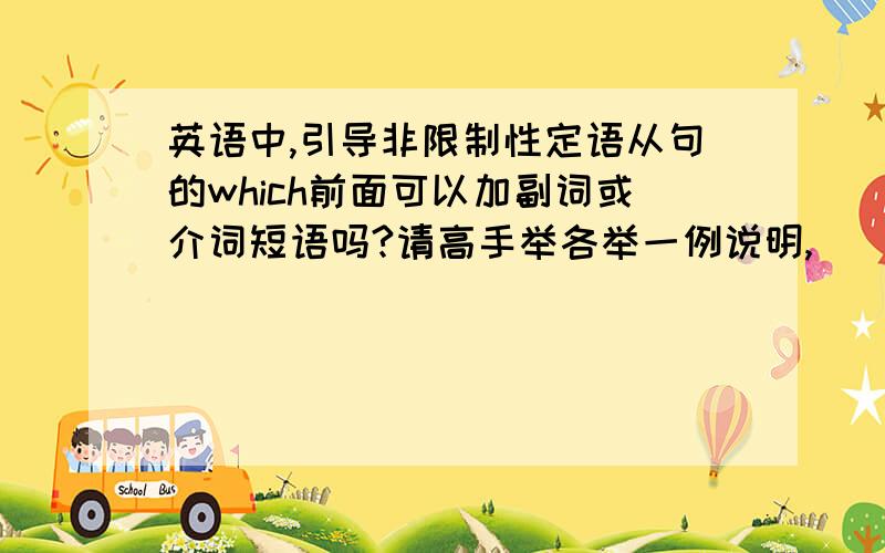 英语中,引导非限制性定语从句的which前面可以加副词或介词短语吗?请高手举各举一例说明,