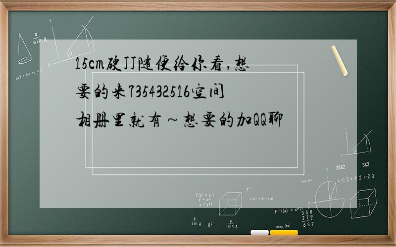 15cm硬JJ随便给你看,想要的来735432516空间相册里就有～想要的加QQ聊