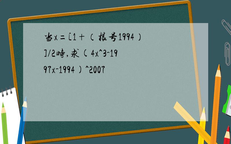 当x=[1+（根号1994）]/2时,求(4x^3-1997x-1994)^2007