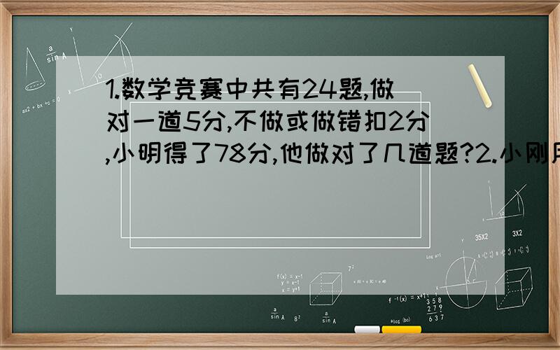 1.数学竞赛中共有24题,做对一道5分,不做或做错扣2分,小明得了78分,他做对了几道题?2.小刚用64元买8角和4角的邮票共100张,其中8角的邮票多少张?