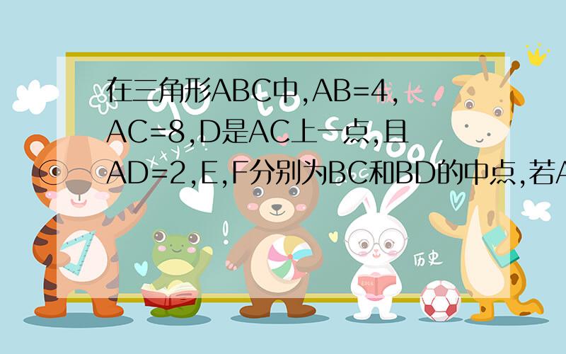 在三角形ABC中,AB=4,AC=8,D是AC上一点,且AD=2,E,F分别为BC和BD的中点,若AE=5,试求在三角形ABC中,AB=4,AC=8,D是AC上一点,且AD=2,E,F分别为BC和BD的中点,若AE=5,试求三角形AEF的周长