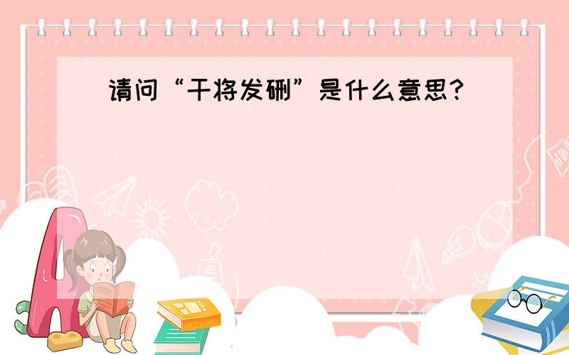 请问“干将发硎”是什么意思?