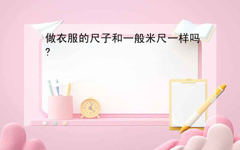 做衣服的尺子和一般米尺一样吗?