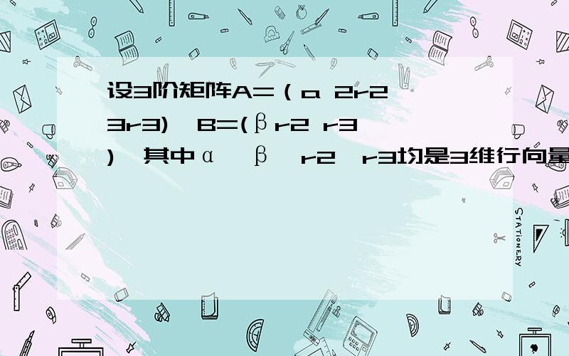 设3阶矩阵A=（a 2r2 3r3),B=(βr2 r3),其中α,β,r2,r3均是3维行向量,且已知|A|=18,|B|=2,求|A+B|