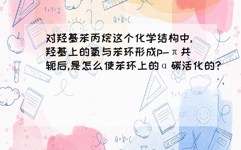 对羟基苯丙烷这个化学结构中,羟基上的氧与苯环形成p-π共轭后,是怎么使苯环上的α碳活化的?