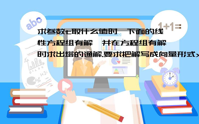 求参数t取什么值时,下面的线性方程组有解,并在方程组有解时求出塔的通解.要求把解写成向量形式x1-x2-x3+2x4=-12x1-3x2+2x3+x4=23x1-5x2+5x3-4x4=t