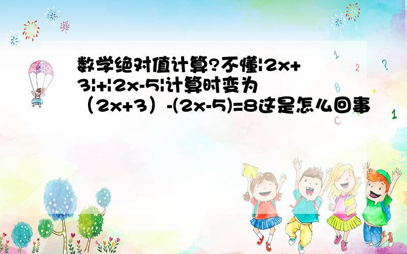 数学绝对值计算?不懂|2x+3|+|2x-5|计算时变为（2x+3）-(2x-5)=8这是怎么回事