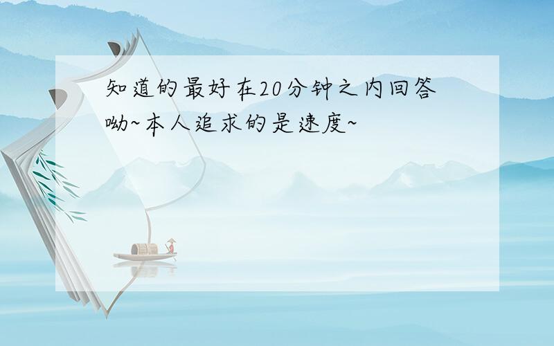 知道的最好在20分钟之内回答呦~本人追求的是速度~