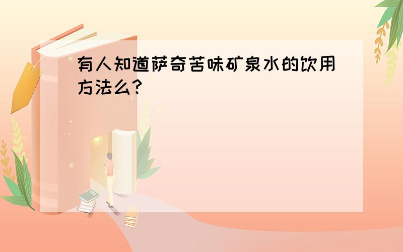 有人知道萨奇苦味矿泉水的饮用方法么?