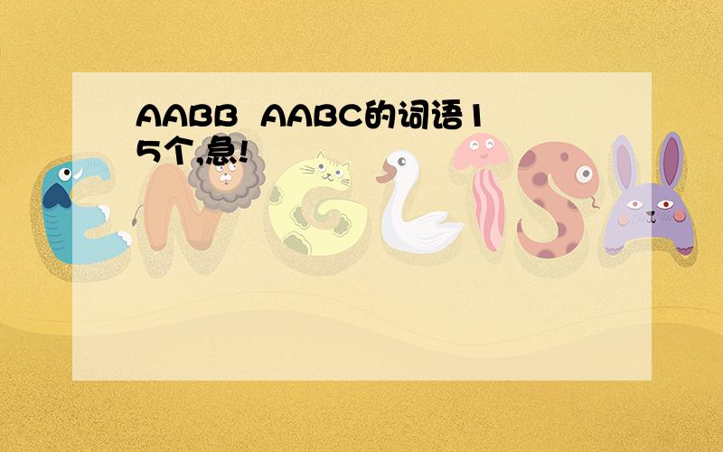 AABB  AABC的词语15个,急!