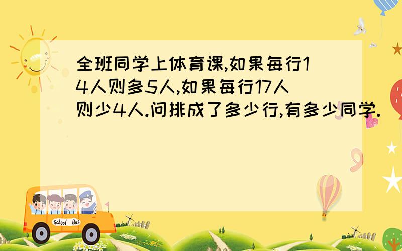 全班同学上体育课,如果每行14人则多5人,如果每行17人则少4人.问排成了多少行,有多少同学.