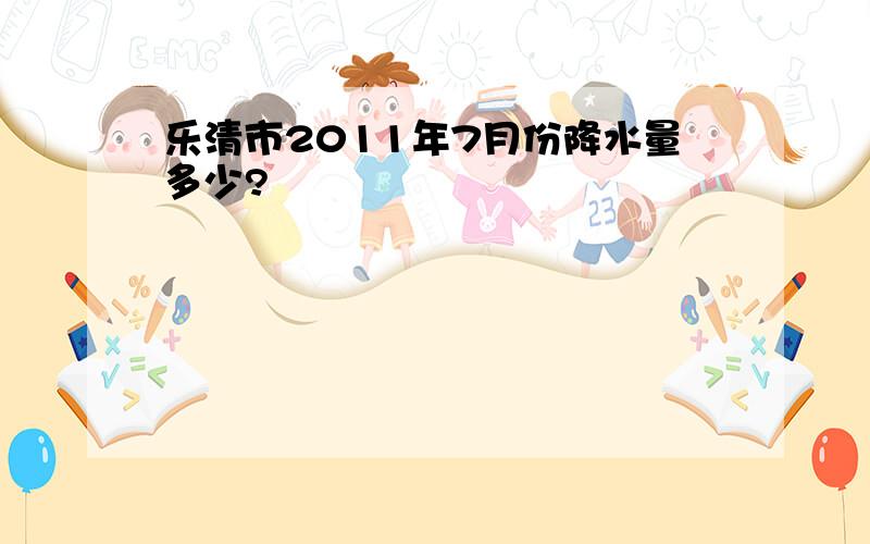 乐清市2011年7月份降水量多少?