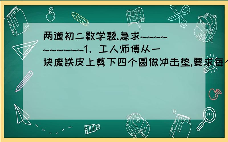 两道初二数学题.急求~~~~~~~~~~1、工人师傅从一块废铁皮上剪下四个圆做冲击垫,要求每个圆的面积都是12.56cm²,那么这块铁皮的边长至少多少厘米?2、（1）若正方体的棱长为1,则体积为1,若正