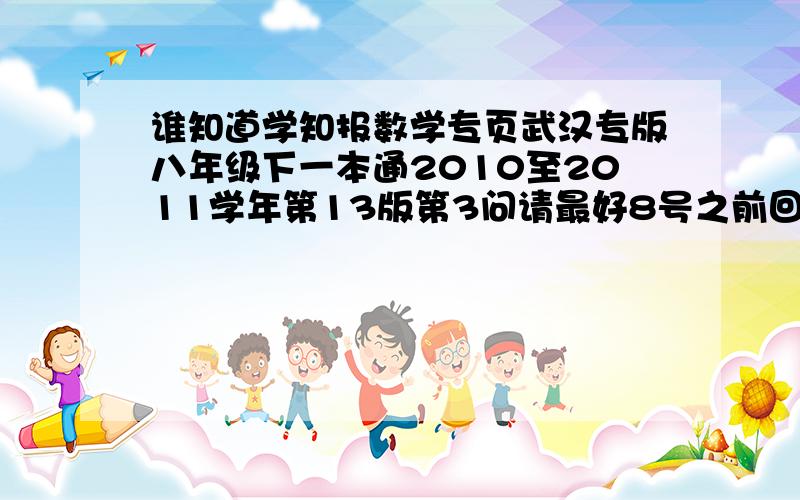 谁知道学知报数学专页武汉专版八年级下一本通2010至2011学年第13版第3问请最好8号之前回答.有正方形ABCD有一点M在CB边上（不与CB重合），点N在BA延长线上。AN=CM，NF平分∠BNM，交BD于点F，过F