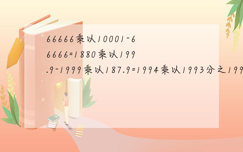 66666乘以10001-66666=1880乘以199.9-1999乘以187.9=1994乘以1993分之1992=5又8分之7-（2又7分之1-2又8分之1）7777乘以9+1111乘以27=