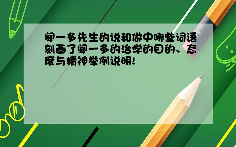 闻一多先生的说和做中哪些词语刻画了闻一多的治学的目的、态度与精神举例说明!