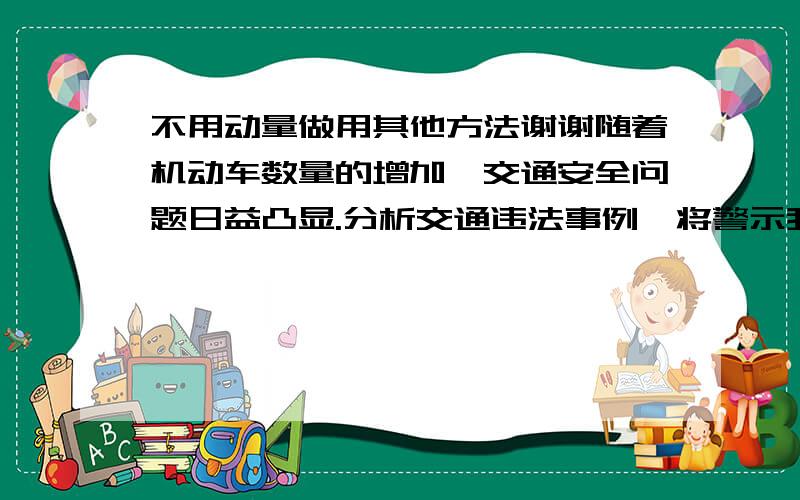 不用动量做用其他方法谢谢随着机动车数量的增加,交通安全问题日益凸显.分析交通违法事例,将警示我们遵守交通法规,珍惜生命.一货车严重超载后的总质量为49t,以54km/h的速率匀速行驶.发现