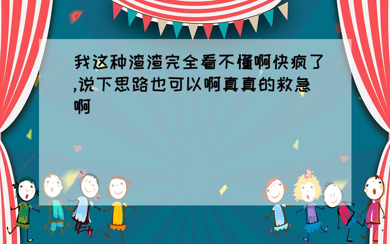 我这种渣渣完全看不懂啊快疯了,说下思路也可以啊真真的救急啊