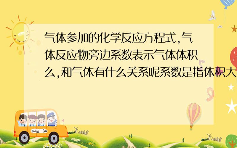 气体参加的化学反应方程式,气体反应物旁边系数表示气体体积么,和气体有什么关系呢系数是指体积大小么