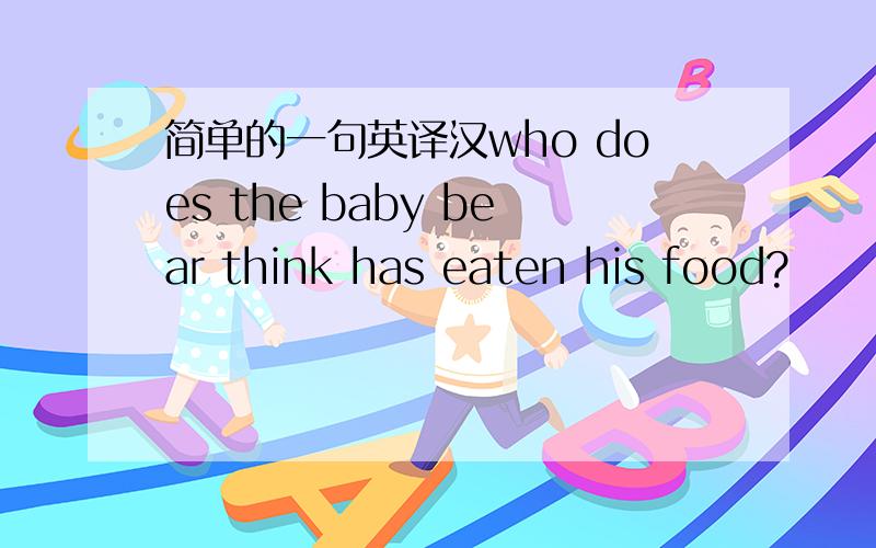 简单的一句英译汉who does the baby bear think has eaten his food?