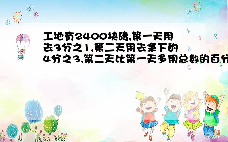 工地有2400块砖,第一天用去3分之1,第二天用去余下的4分之3,第二天比第一天多用总数的百分之几?