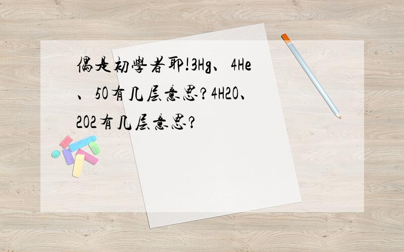 偶是初学者耶!3Hg、4He、5O有几层意思?4H2O、2O2有几层意思?