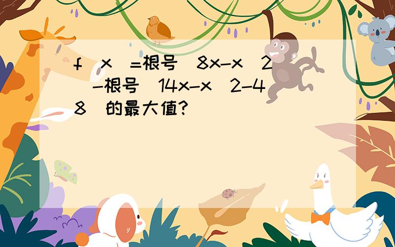 f(x)=根号(8x-x^2)-根号(14x-x^2-48)的最大值?