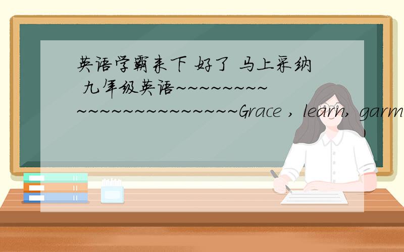 英语学霸来下 好了 马上采纳 九年级英语~~~~~~~~~~~~~~~~~~~~~~Grace , learn, garmmar, tercher 用by doing sth 的结构改写成句 子      2.Helen  ,learn  , English    用by doing sth 的结构改写成句 子