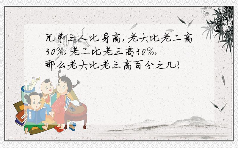 兄弟三人比身高,老大比老二高30%,老二比老三高30%,那么老大比老三高百分之几?