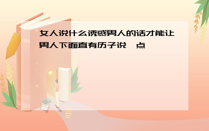 女人说什么诱惑男人的话才能让男人下面直有历子说一点