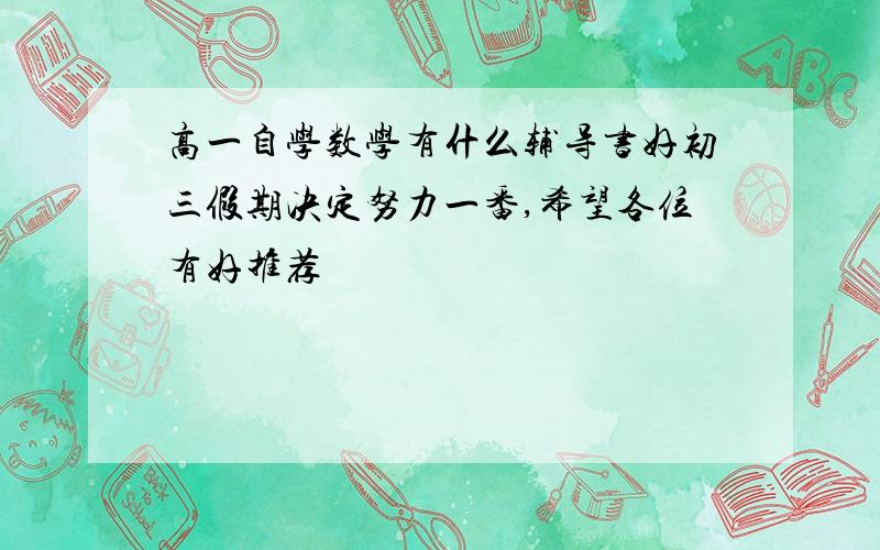 高一自学数学有什么辅导书好初三假期决定努力一番,希望各位有好推荐