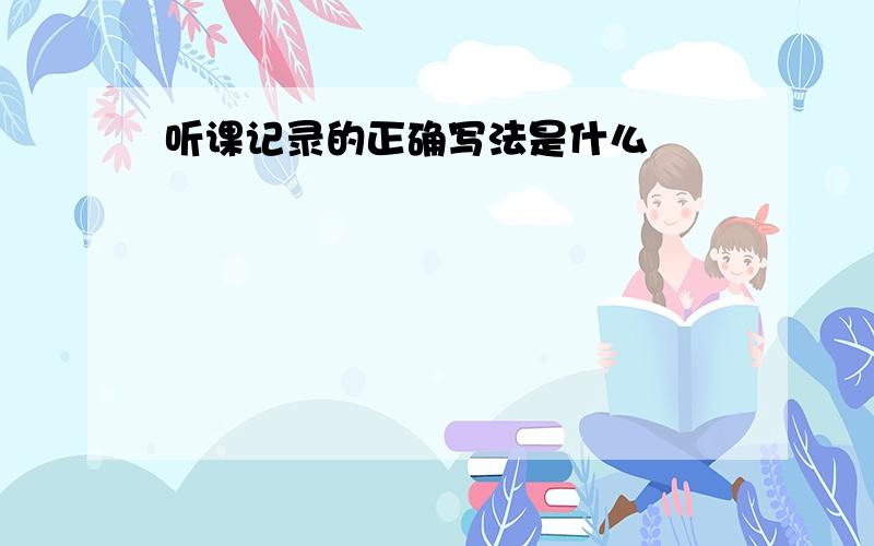 听课记录的正确写法是什么