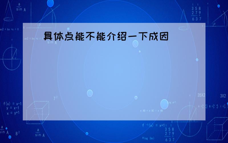 具体点能不能介绍一下成因