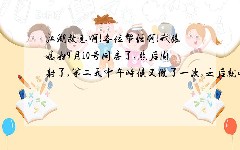 江湖救急啊!各位帮忙啊!我跟媳妇9月10号同房了,然后内射了,第二天中午时候又做了一次,之后就吃了一颗紧急避孕药,她的上月经期是9月27号,可是这月到现在都还没来呢,急啊,会不会怀孕啊?而