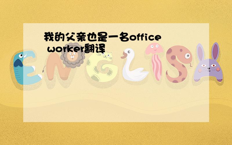 我的父亲也是一名office worker翻译