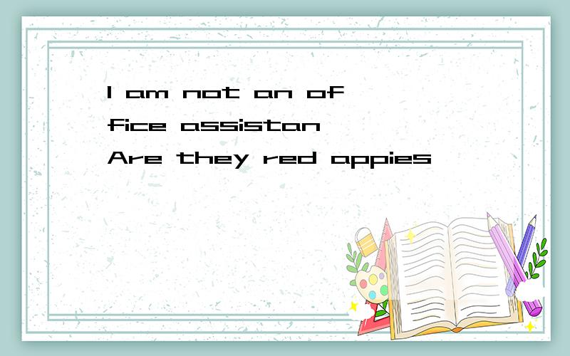 I am not an office assistan Are they red appies