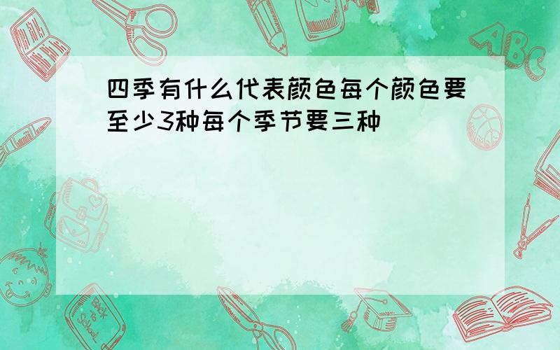 四季有什么代表颜色每个颜色要至少3种每个季节要三种