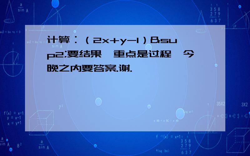 计算：（2x+y-1）²要结果、重点是过程,今晚之内要答案.谢.