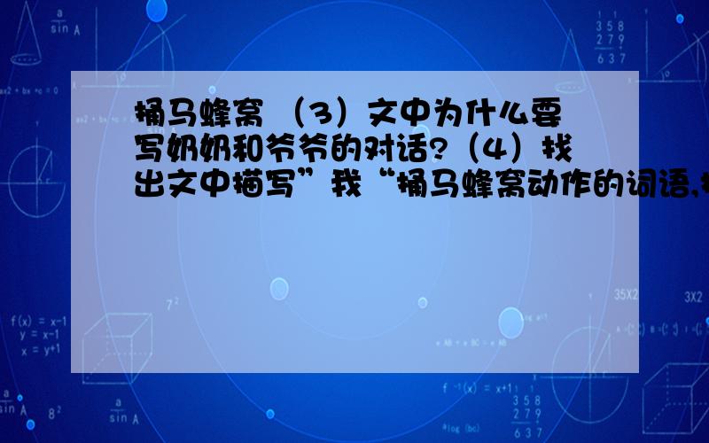 捅马蜂窝 （3）文中为什么要写奶奶和爷爷的对话?（4）找出文中描写”我“捅马蜂窝动作的词语,抄写下来.