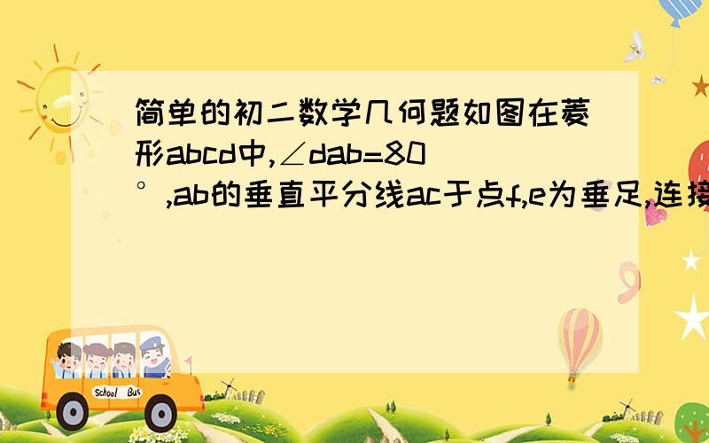 简单的初二数学几何题如图在菱形abcd中,∠dab=80°,ab的垂直平分线ac于点f,e为垂足,连接df,求∠cdf的度数