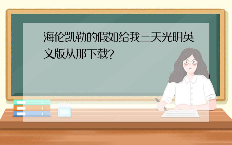 海伦凯勒的假如给我三天光明英文版从那下载?